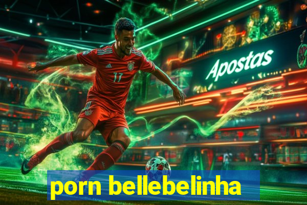 porn bellebelinha