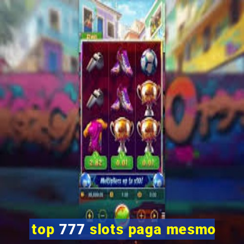 top 777 slots paga mesmo