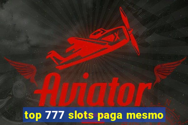 top 777 slots paga mesmo