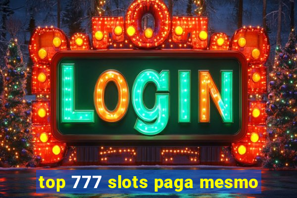 top 777 slots paga mesmo