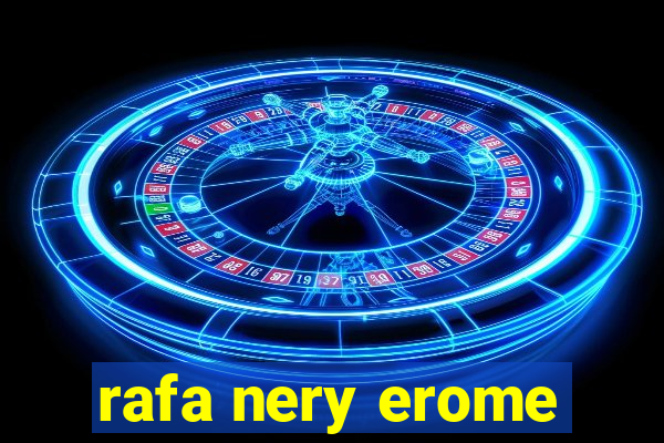 rafa nery erome