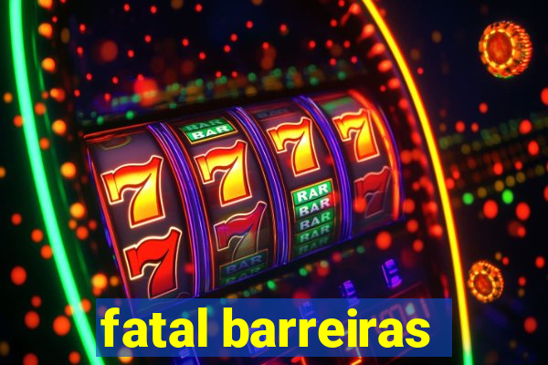 fatal barreiras