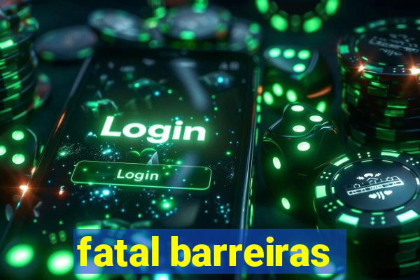 fatal barreiras