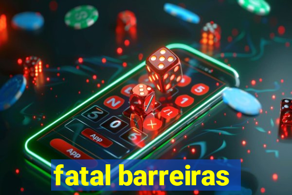 fatal barreiras