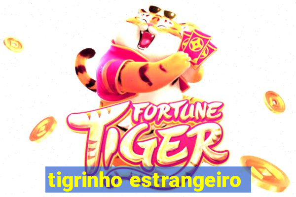 tigrinho estrangeiro