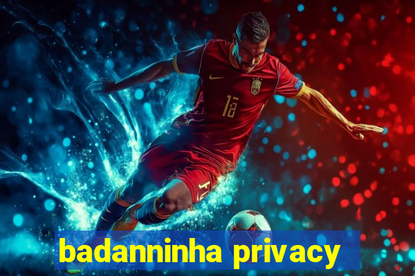 badanninha privacy