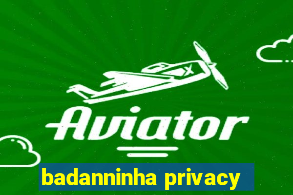 badanninha privacy