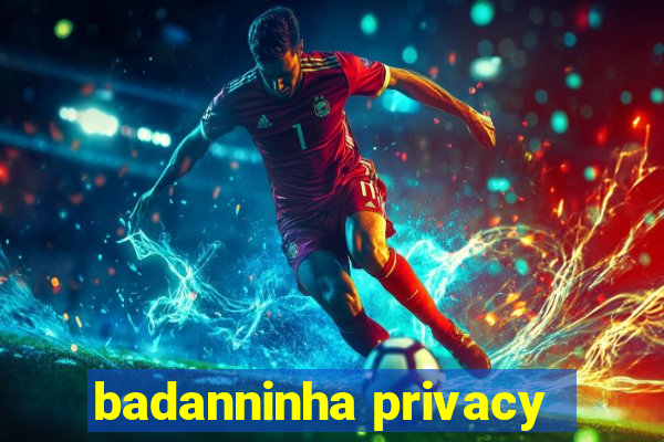 badanninha privacy