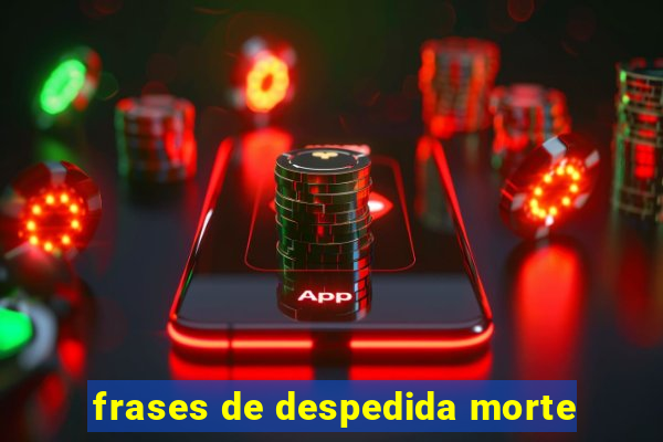 frases de despedida morte