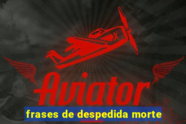 frases de despedida morte