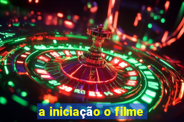 a iniciação o filme