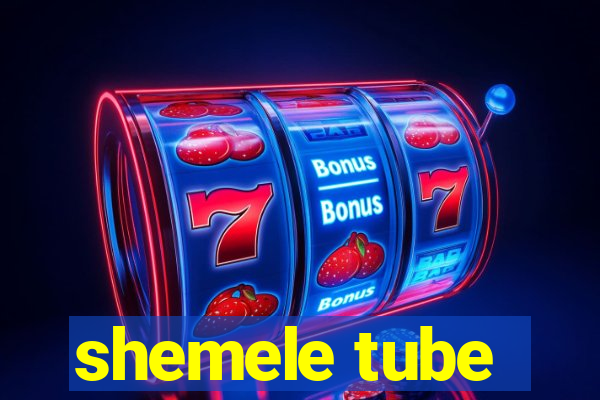 shemele tube