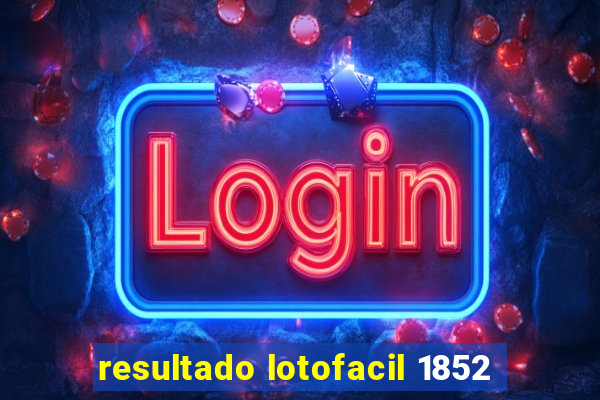 resultado lotofacil 1852