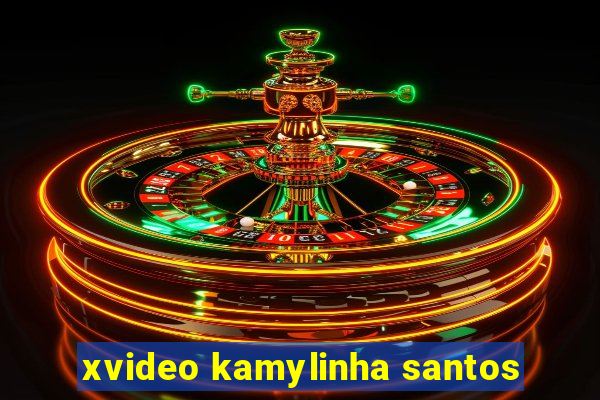 xvideo kamylinha santos