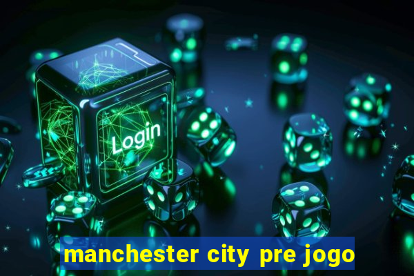 manchester city pre jogo