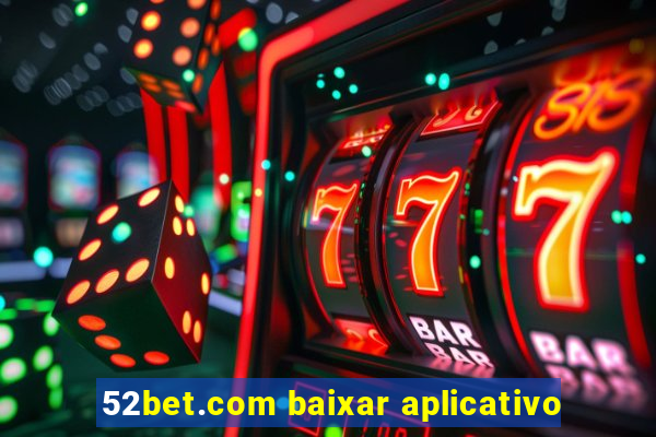 52bet.com baixar aplicativo