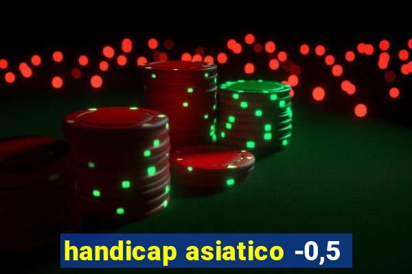 handicap asiatico -0,5