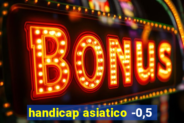 handicap asiatico -0,5