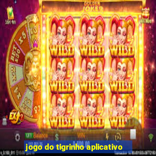 jogo do tigrinho aplicativo