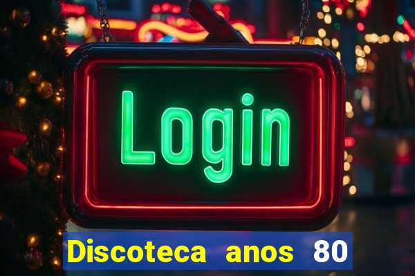 Discoteca anos 80 internacional sua musica