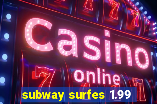 subway surfes 1.99