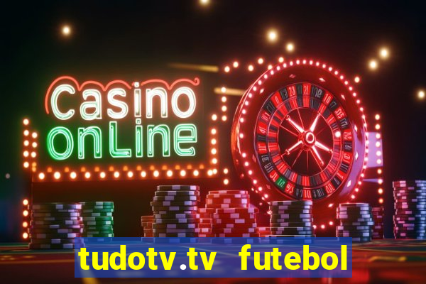 tudotv.tv futebol ao vivo