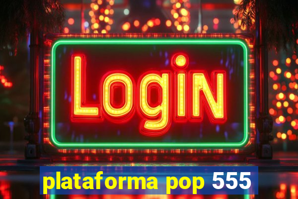 plataforma pop 555