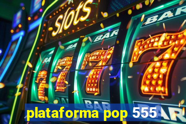 plataforma pop 555