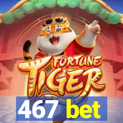 467 bet