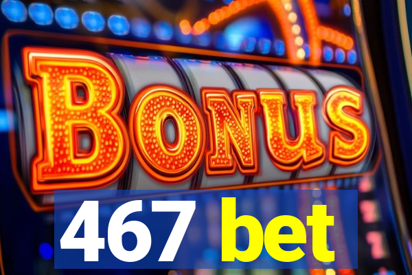 467 bet