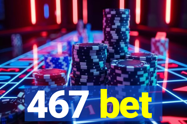 467 bet