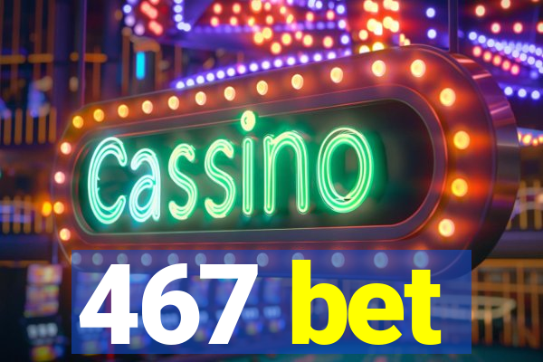 467 bet