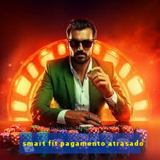 smart fit pagamento atrasado