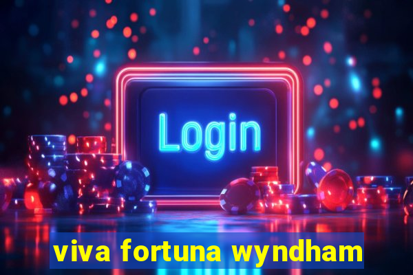 viva fortuna wyndham