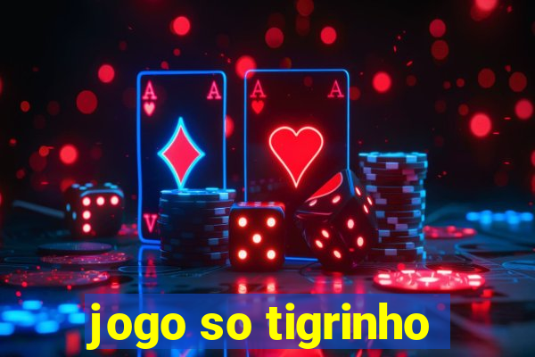 jogo so tigrinho