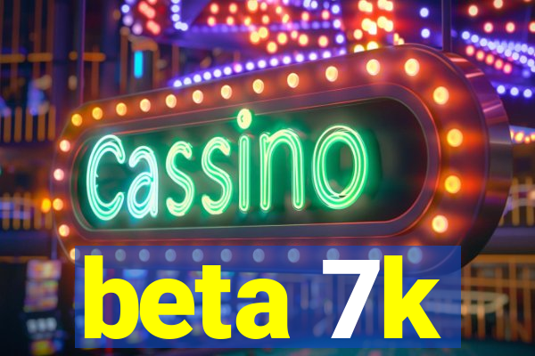 beta 7k