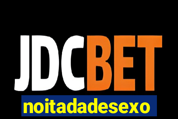 noitadadesexo