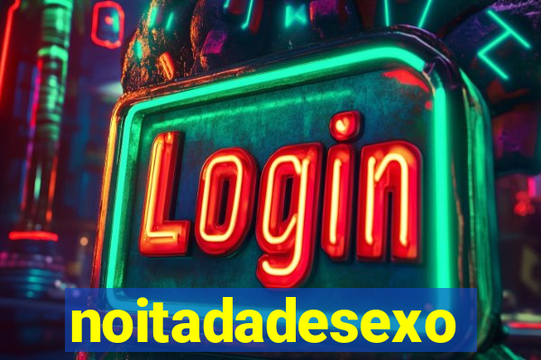 noitadadesexo