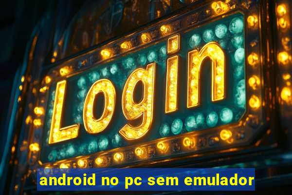 android no pc sem emulador