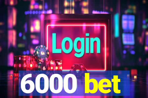 6000 bet