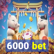 6000 bet