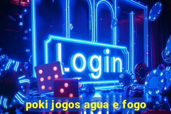 poki jogos agua e fogo