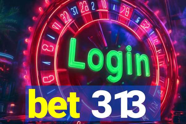 bet 313