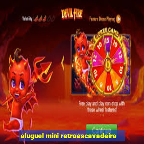 aluguel mini retroescavadeira