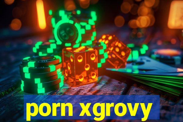 porn xgrovy