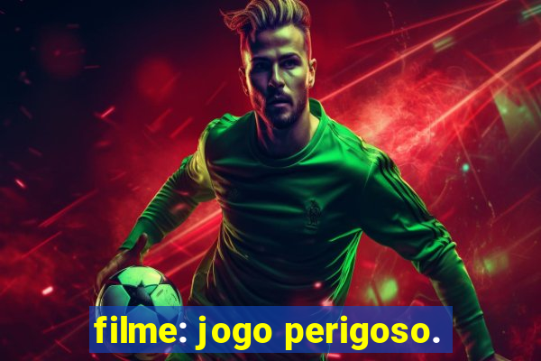 filme: jogo perigoso.