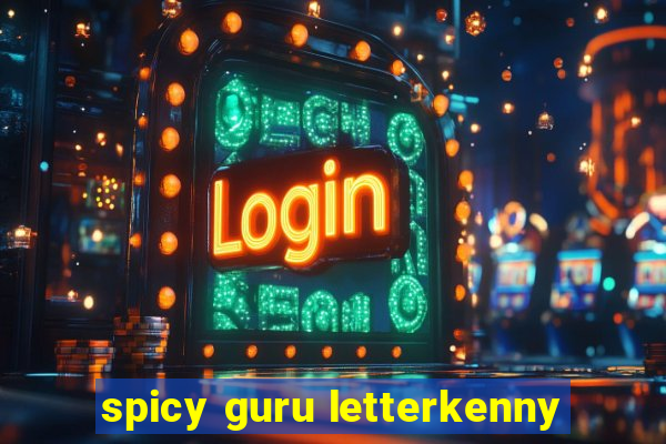 spicy guru letterkenny