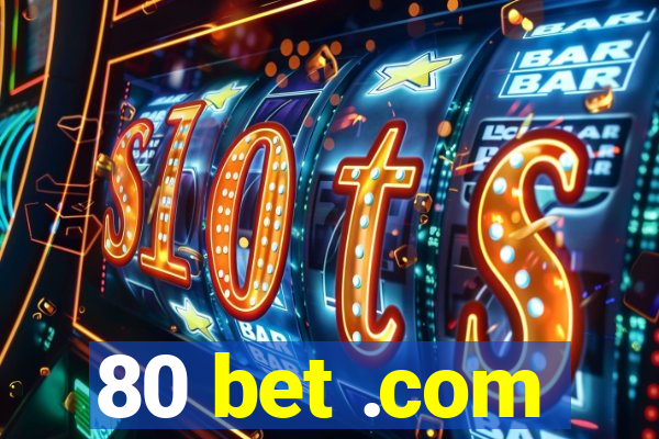 80 bet .com