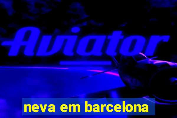 neva em barcelona