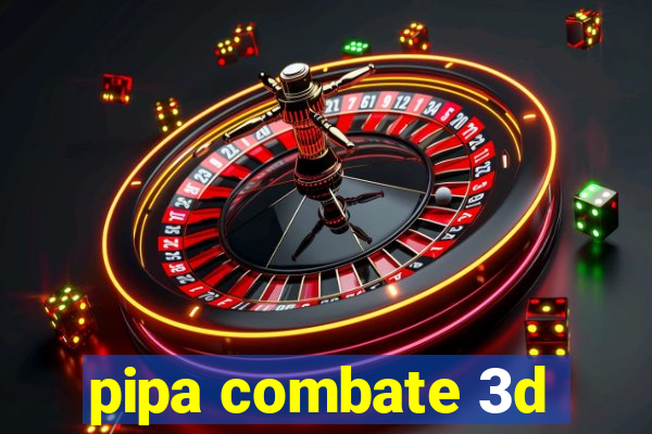 pipa combate 3d